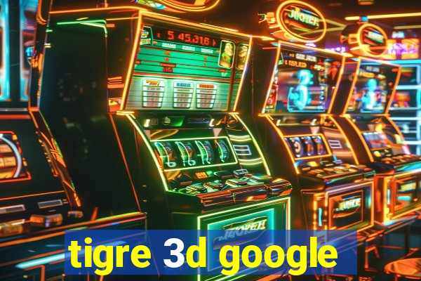 tigre 3d google